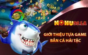 Giới thiệu tựa game bắn cá Hải Tặc
